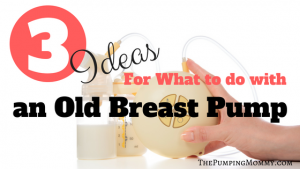3 Ideas for what to do with an old breast pump