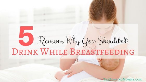 Reasons Why You Shouldnt Drink While Breastfeeding